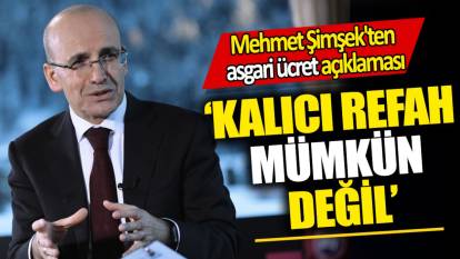 Mehmet Şimşek'ten asgari ücret açıklaması: Kalıcı refah mümkün değil