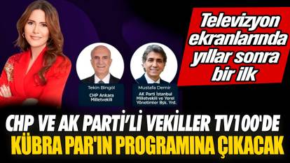 CHP ve AK Parti’li vekiller tv100'de Kübra Par'ın programına çıkacak! Televizyon ekranlarında yıllar sonra bir ilk