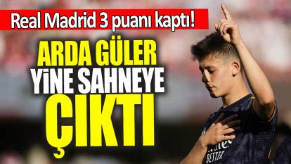 Arda Güler yine sahneye çıktı: Real Madrid 3 puanı kaptı