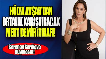 Hülya Avşar'dan ortalık karıştıracak Mert Demir itirafı: Serenay Sarıkaya duymasın!