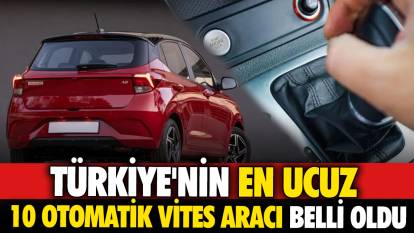 Türkiye'nin en ucuz 10 otomatik vites aracı belli oldu