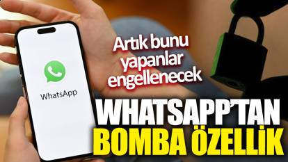 WhatsApp'tan bomba özellik! Artık bunu yapanlar engellenecek
