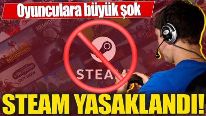 Steam yasaklandı! Oyunculara büyük şok