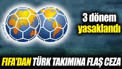 FIFA'dan Türk takımına flaş ceza! 3 dönem yasaklandı