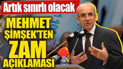 Mehmet Şimşek'ten zam açıklaması geldi! Artık sınırlı olacak