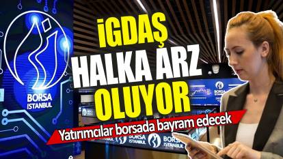 İGDAŞ halka arz oluyor: Yatırımcılar borsada bayram edecek