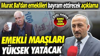 SGK Uzmanı Murat Bal’dan emeklileri bayram ettirecek açıklama: Emekli maaşları yüksek yatacak