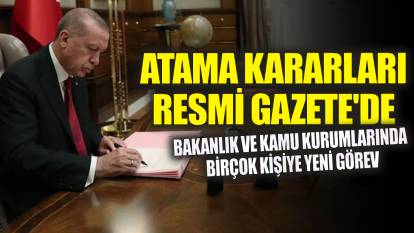 Atama kararları Resmi Gazete'de: Bakanlık ve kamu kurumlarında birçok kişiye yeni görev