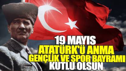 19 Mayıs Atatürk’ü Anma Gençlik ve Spor Bayramı kutlu olsun