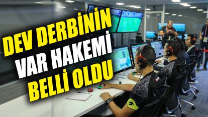 Fenerbahçe Galatasaray maçının VAR hakemi belli oldu