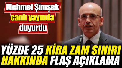 Yüzde 25 kira zam sınırı hakkında flaş açıklama! Mehmet Şimşek canlı yayında duyurdu