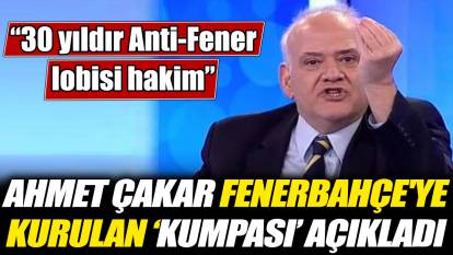 Ahmet Çakar Fenerbahçe'ye kurulan ‘kumpası’ açıkladı