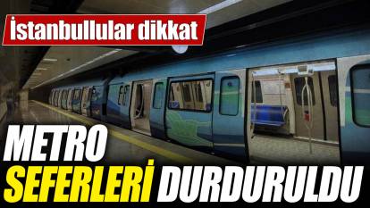 İstanbullular dikkat ! Metro seferleri durduruldu
