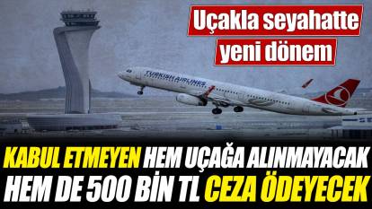 Uçakla seyahatte yeni dönem: Kabul etmeyen hem uçağa alınmayacak hem de 500 bin TL ceza ödeyecek
