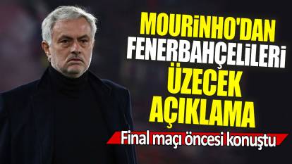 Jose Mourinho'dan Fenerbahçelileri üzecek açıklama: Final maçı öncesi konuştu