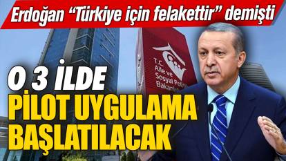 Cumhurbaşkanı Erdoğan “Türkiye için felakettir” demişti! O 3 ilde pilot uygulama başlatılacak