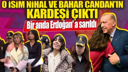 Bir anda Erdoğan' a sarıldı! O isim Bahar Candan ve Nihal Candan'ın kardeşi çıktı