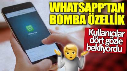 WhatsApp'tan bomba özellik! Kullanıcılar dört gözle bekliyordu