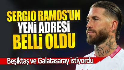 Sergio Ramos'un yeni adresi belli oldu: Beşiktaş ve Galatasaray istiyordu