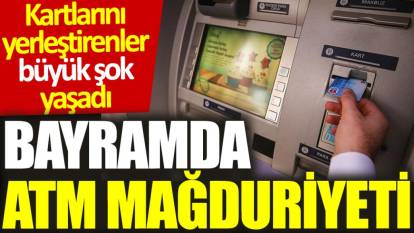 Bayramda ATM mağduriyeti: Kartlarını yerleştirenler büyük şok yaşadı