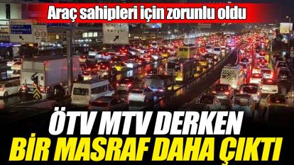 ÖTV MTV derken bir masraf daha çıktı! Araç sahipleri için zorunlu oldu