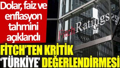 Fitch’ten kritik ‘Türkiye’ değerlendirmesi: Dolar, faiz ve enflasyon tahmini açıklandı