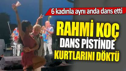 Rahmi Koç dans pistinde kurtlarını döktü: 6 kadınla aynı anda dans etti