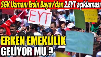 SGK Uzmanı Ersin Bayav'dan 2.EYT açıklaması: Erken emeklilik geliyor mu ?