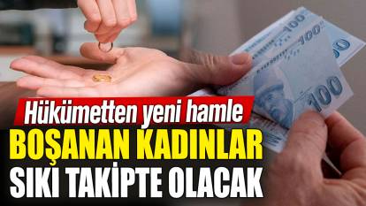 Hükümetten yeni hamle! Boşanan kadınlar sıkı takipte olacak