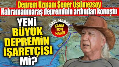 Şener Üşümezsoy Kahramanmaraş depremi sonrası konuştu: Yeni büyük depremin işaretçisi mi?