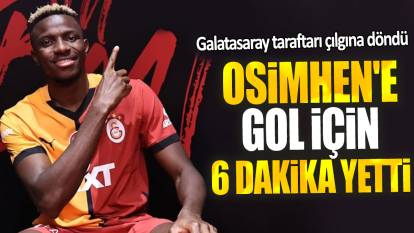 Victor Osimhen'e gol için 6 dakika yetti: Galatasaray taraftarı çılgına döndü