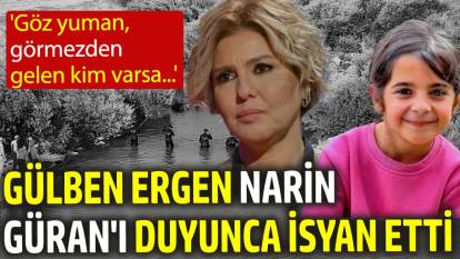 Gülben Ergen Narin Güran'ı duyunca isyan etti: 'Göz yuman, görmezden gelen kim varsa...'