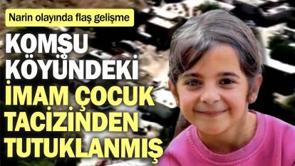 SON DAKİKA! Narin'in komşu köyündeki imamın çocuk tacizinden tutuklandığı belirlendi