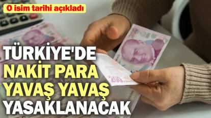 Türkiye'de nakit para yavaş yavaş yasaklanacak! O isim tarihi açıkladı