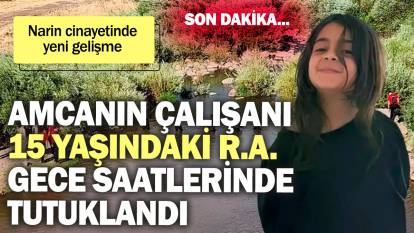 Amcanın çalışanı 15 yaşındaki R.A  gece saatlerinde tutuklandı! Narin cinayetinde yeni gelişme!