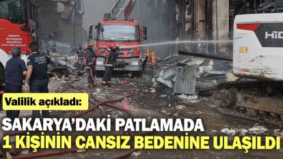 Sakarya’daki patlamada 1 kişinin cansız bedenine ulaşıldı