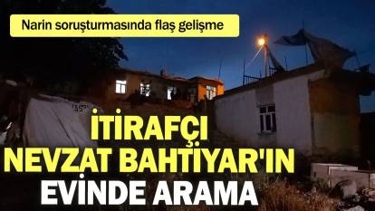 İtirafçı Nevzat Bahtiyar'ın evinde arama yapıldı