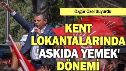 Özgür Özel duyurdu: Kent lokantalarında 'askıda yemek' dönemi