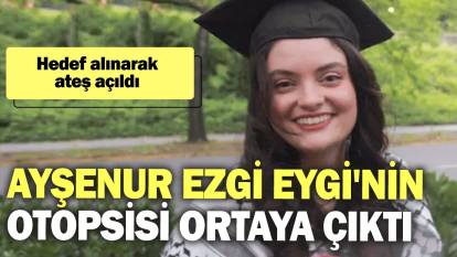 Ayşenur Ezgi Eygi'nin otopsi sonucu ortaya çıktı: Hedef alınarak ateş açıldı