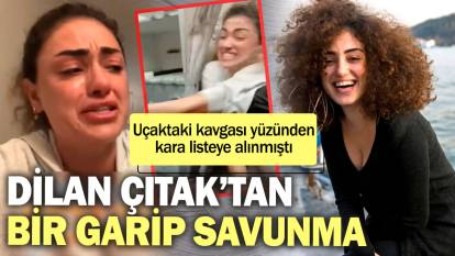 Dilan Çıtak’tan bir garip savunma! Uçaktaki kavgası yüzünden kara listeye alınmıştı