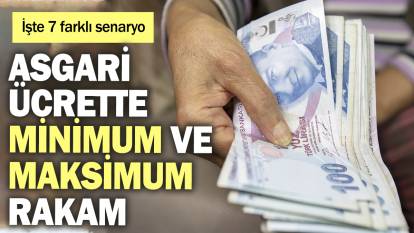 Asgari ücrette minimum ve maksimum rakam ortaya çıktı