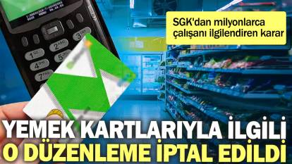 SGK'dan milyonlarca çalışanı ilgilendiren karar: Yemek kartlarıyla ilgili o düzenleme iptal edildi