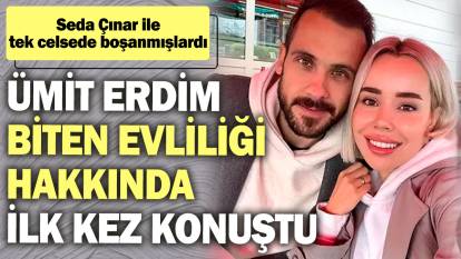 Ümit Erdim biten evliliği hakkında ilk kez konuştu! Seda Çınar ile tek celsede boşanmıştı