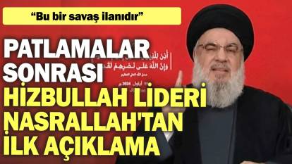 Patlamalar sonrası Hizbullah lideri Nasrallah'tan ilk açıklama: Bu bir savaş ilanıdır