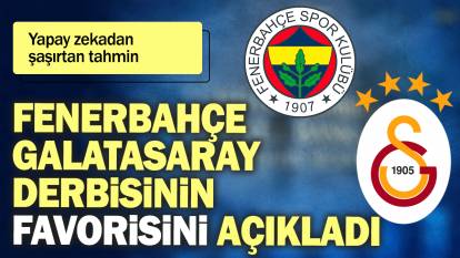 Yapay zekadan şaşırtan tahmin: Fenerbahçe-Galatasaray derbisinin favorisini açıkladı