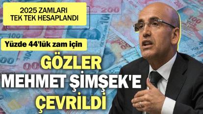 2025 zamları tek tek hesaplandı: Yüzde 44'lük zam için gözler Mehmet Şimşek'e çevrildi