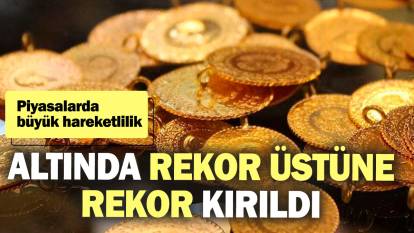 Altında rekor üstüne rekor kırıldı! Piyasalarda büyük hareketlilik