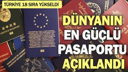 Dünyanın en güçlü pasaportu açıklandı! Türkiye 18 sıra yükseldi