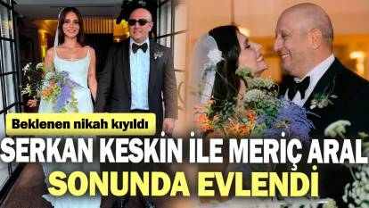 Serkan Keskin ile Meriç Aral sonunda evlendi! Beklenen nikah kıyıldı!