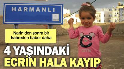 Narin'den sonra bir acı haber daha: 4 yaşındaki Ecrin hala kayıp